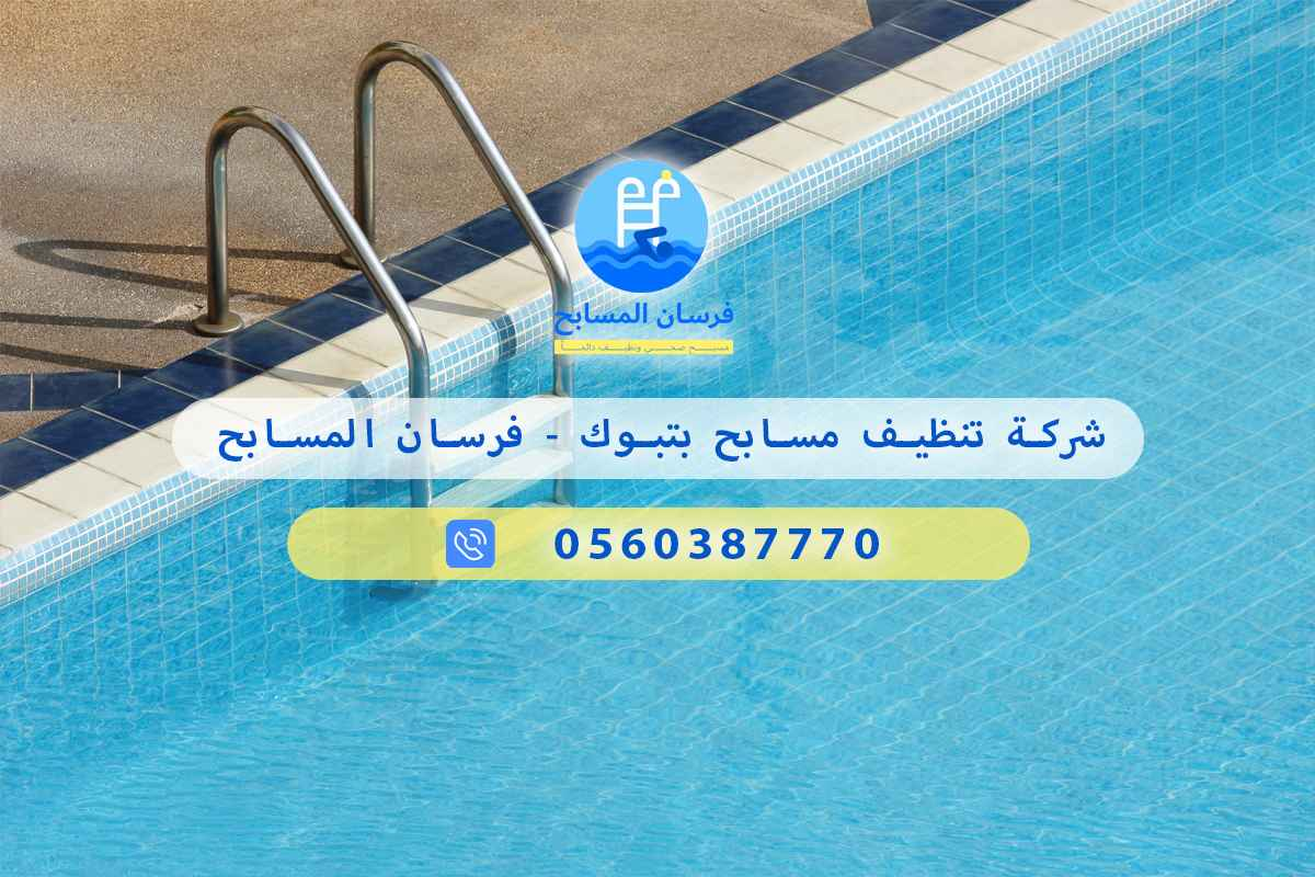 شركة تنظيف مسابح بتبوك 0560387770 - فرسان المسابح 3 شركة تنظيف مسابح بتبوك